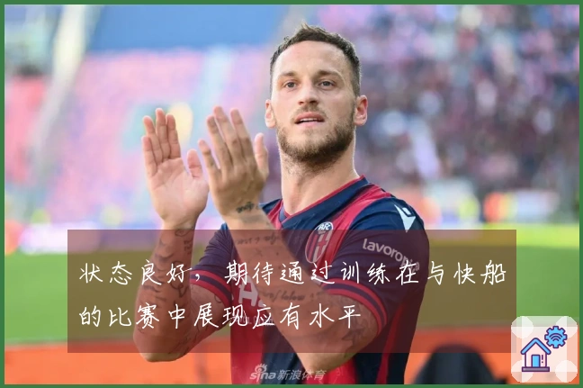 状态良好，期待通过训练在与快船的比赛中展现应有水平