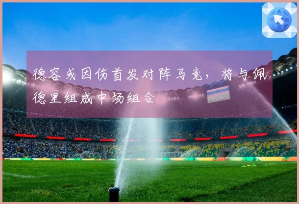 德容或因伤首发对阵马竞，将与佩德里组成中场组合